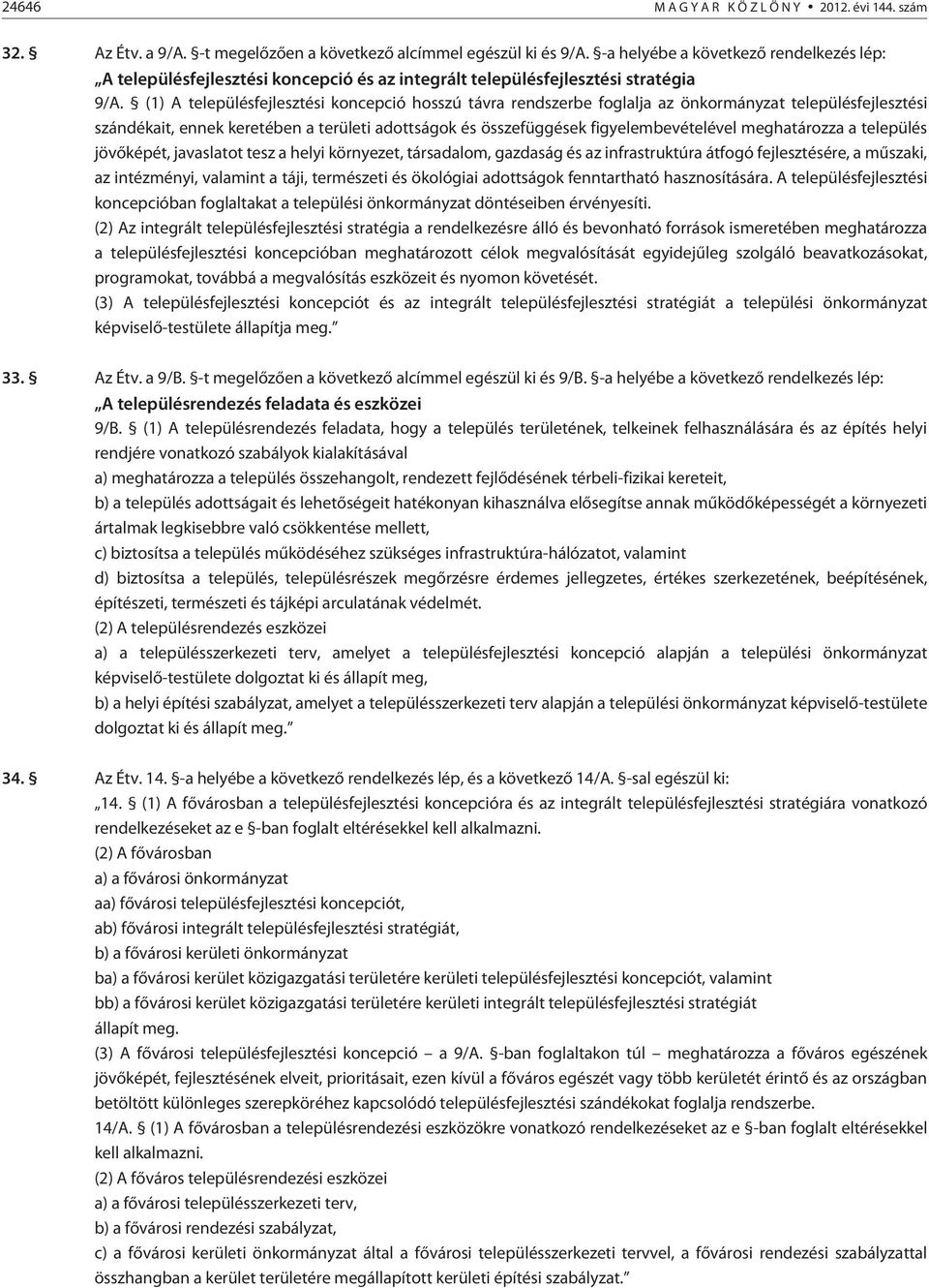 (1) A településfejlesztési koncepció hosszú távra rendszerbe foglalja az önkormányzat településfejlesztési szándékait, ennek keretében a területi adottságok és összefüggések figyelembevételével