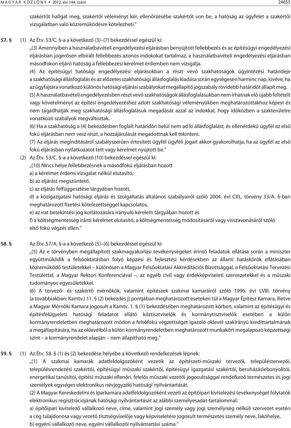 -a a következõ (3) (7) bekezdéssel egészül ki: (3) Amennyiben a használatbavételi engedélyezési eljárásban benyújtott fellebbezés és az építésügyi engedélyezési eljárásban jogerõsen elbírált