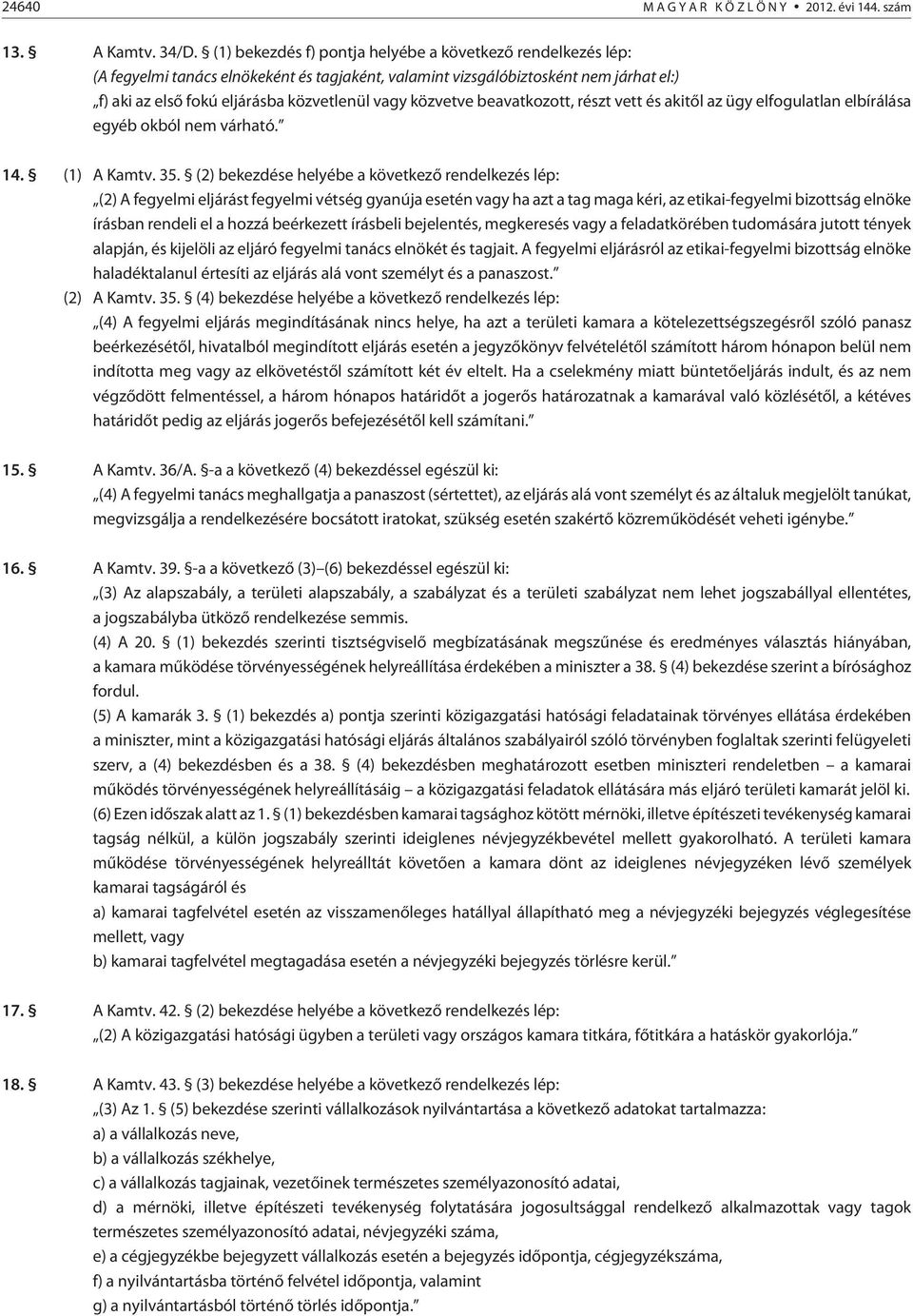 közvetve beavatkozott, részt vett és akitõl az ügy elfogulatlan elbírálása egyéb okból nem várható. 14. (1) A Kamtv. 35.