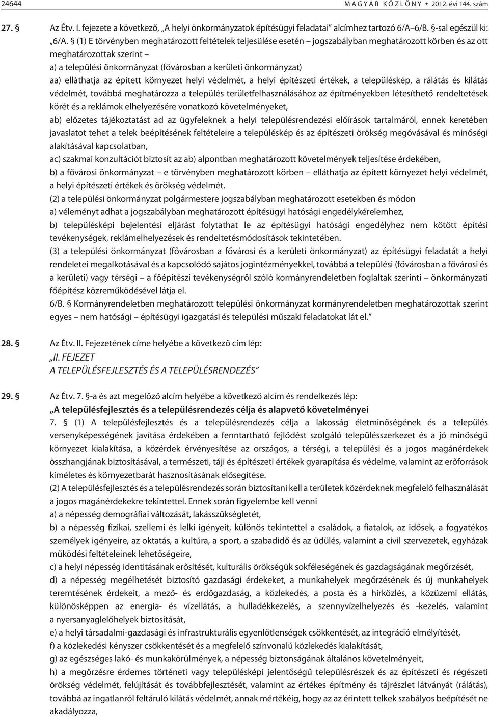 elláthatja az épített környezet helyi védelmét, a helyi építészeti értékek, a településkép, a rálátás és kilátás védelmét, továbbá meghatározza a település területfelhasználásához az építményekben