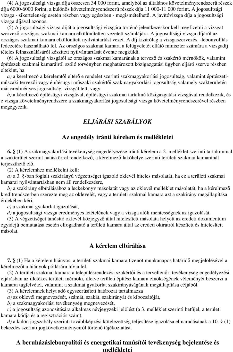 (5) A jogosultsági vizsga díját a jogosultsági vizsgára történı jelentkezéskor kell megfizetni a vizsgát szervezı országos szakmai kamara elkülönítetten vezetett számlájára.