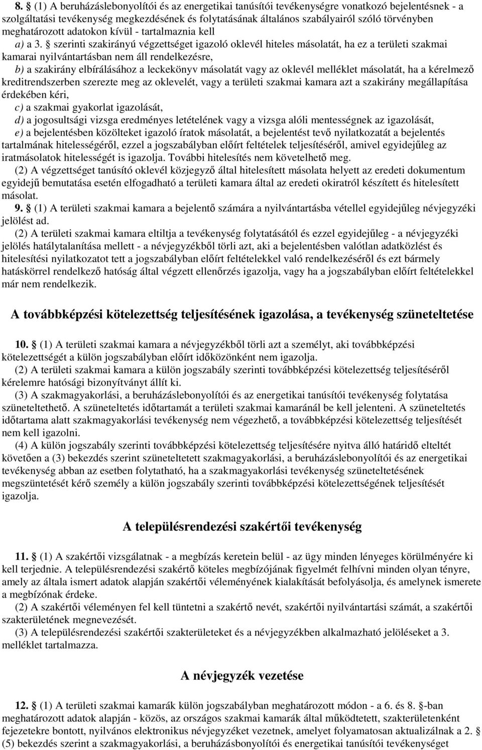 szerinti szakirányú végzettséget igazoló oklevél hiteles másolatát, ha ez a területi szakmai kamarai nyilvántartásban nem áll rendelkezésre, b) a szakirány elbírálásához a leckekönyv másolatát vagy