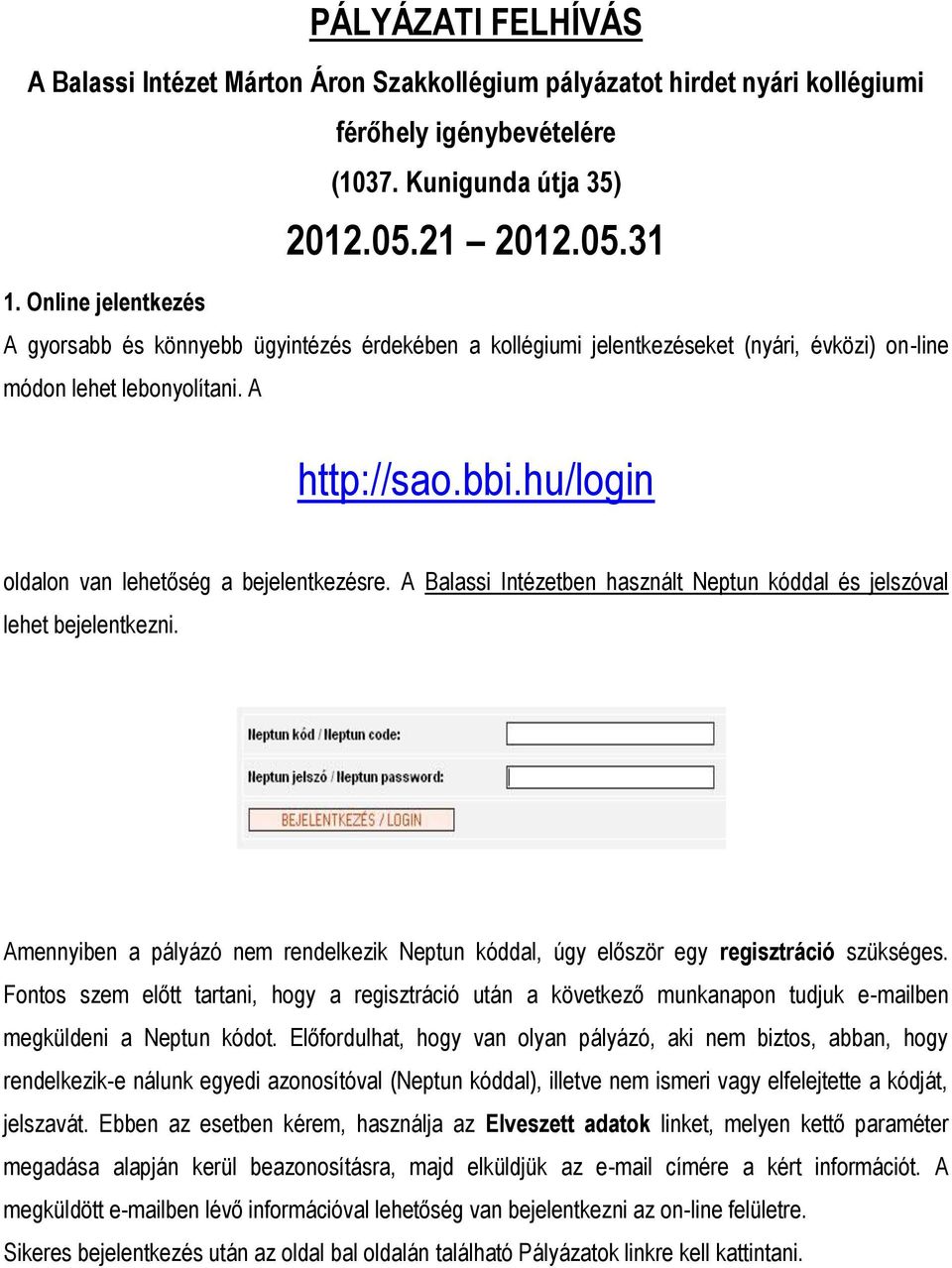 hu/login oldalon van lehetőség a bejelentkezésre. A Balassi Intézetben használt Neptun kóddal és jelszóval lehet bejelentkezni.