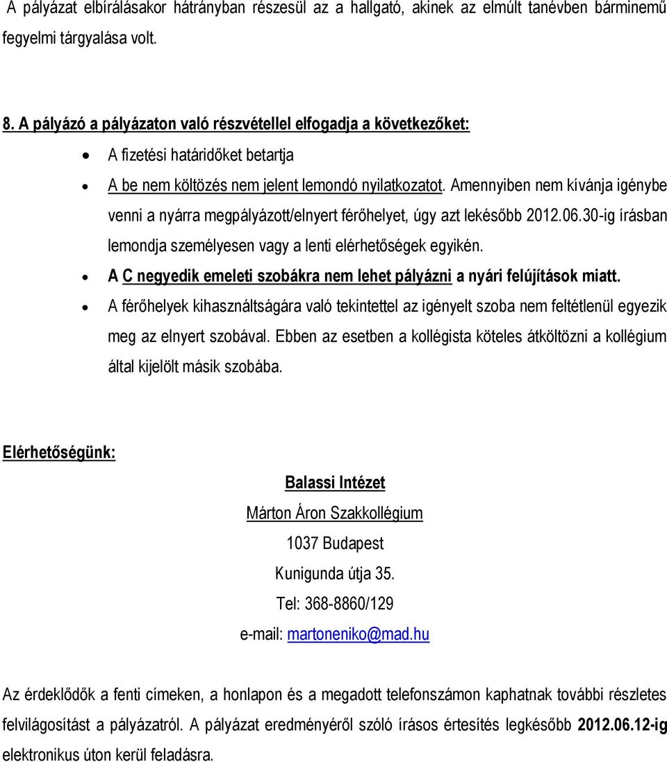 Amennyiben nem kívánja igénybe venni a nyárra megpályázott/elnyert férőhelyet, úgy azt lekésőbb 2012.06.30-ig írásban lemondja személyesen vagy a lenti elérhetőségek egyikén.