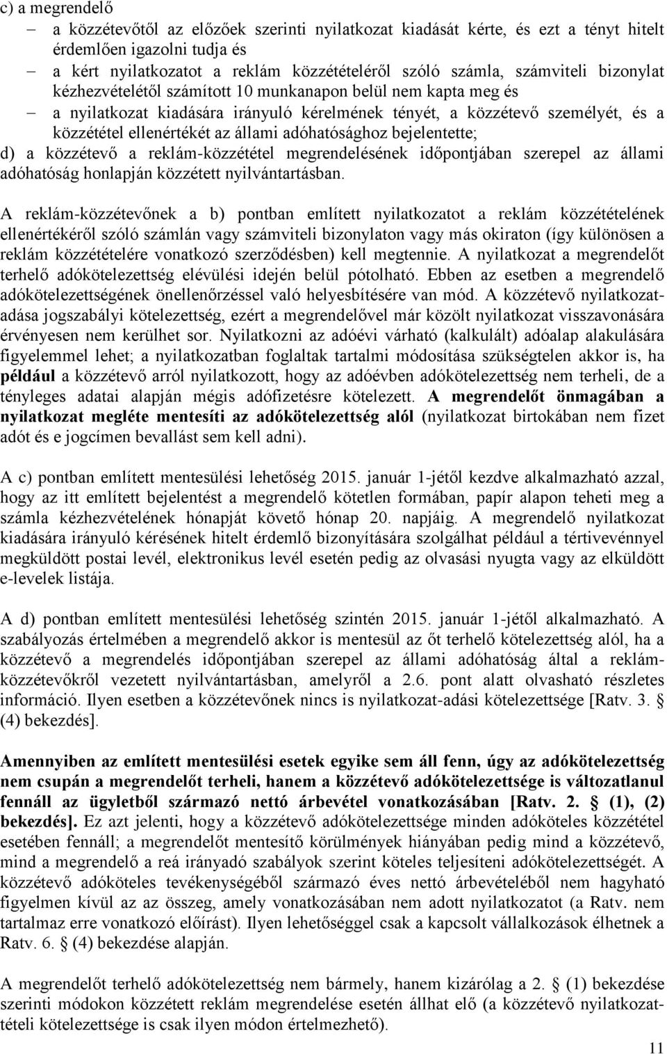 adóhatósághoz bejelentette; d) a közzétevő a reklám-közzététel megrendelésének időpontjában szerepel az állami adóhatóság honlapján közzétett nyilvántartásban.