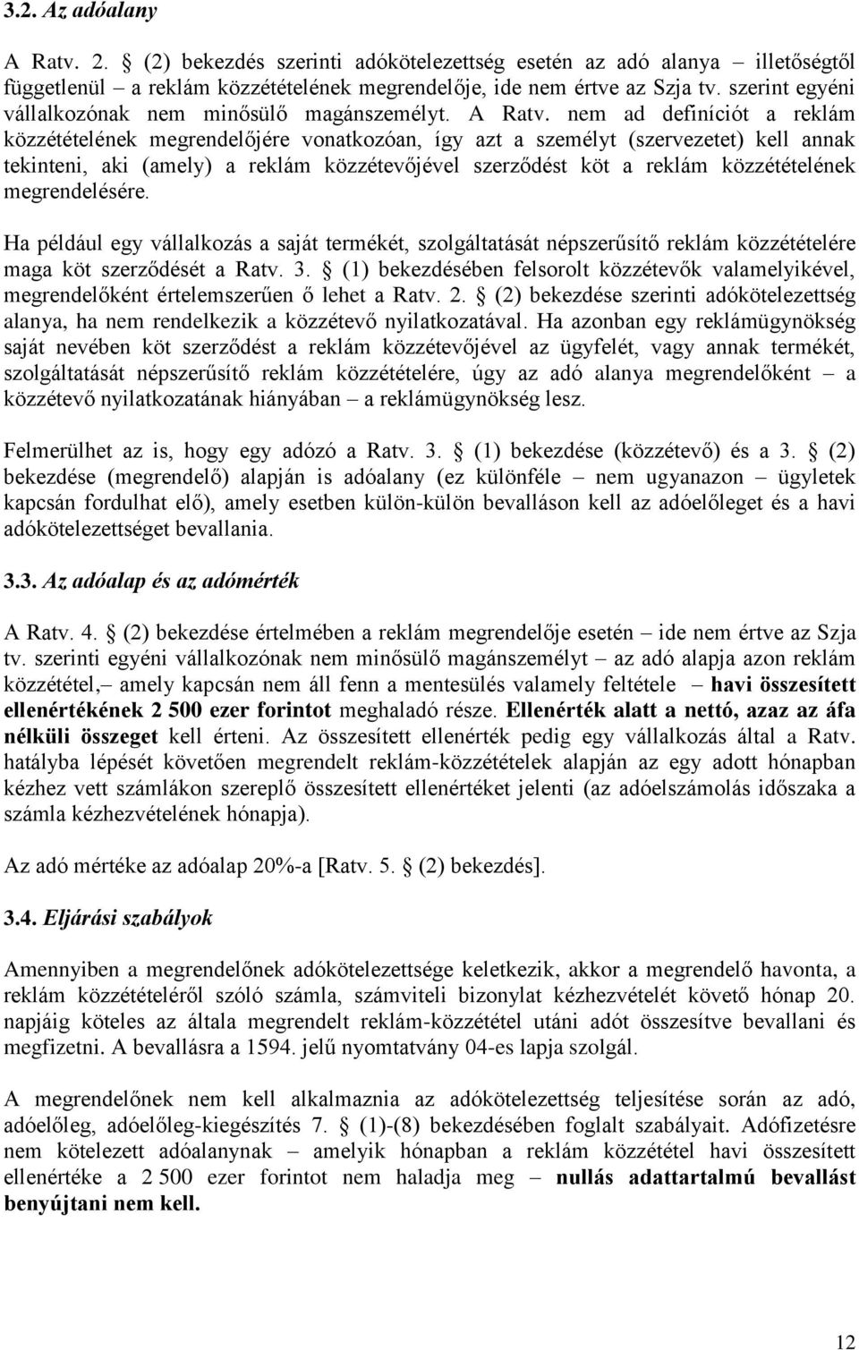 nem ad definíciót a reklám közzétételének megrendelőjére vonatkozóan, így azt a személyt (szervezetet) kell annak tekinteni, aki (amely) a reklám közzétevőjével szerződést köt a reklám közzétételének