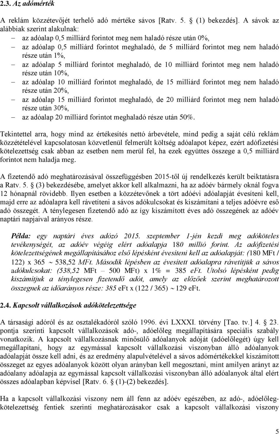 az adóalap 5 milliárd forintot meghaladó, de 10 milliárd forintot meg nem haladó része után 10%, az adóalap 10 milliárd forintot meghaladó, de 15 milliárd forintot meg nem haladó része után 20%, az