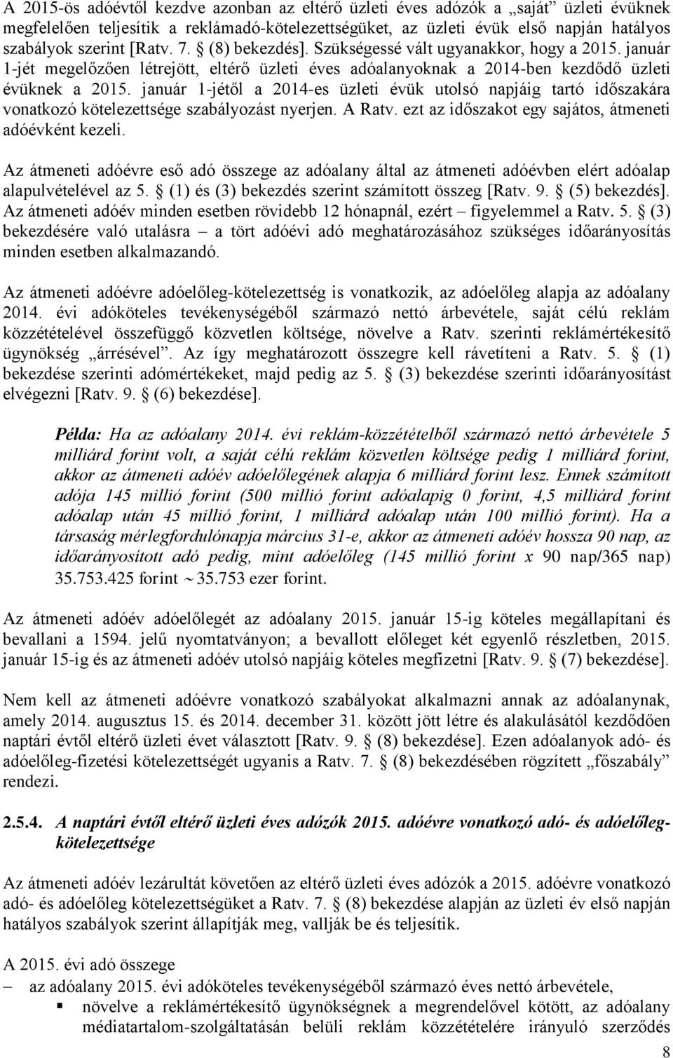 január 1-jétől a 2014-es üzleti évük utolsó napjáig tartó időszakára vonatkozó kötelezettsége szabályozást nyerjen. A Ratv. ezt az időszakot egy sajátos, átmeneti adóévként kezeli.