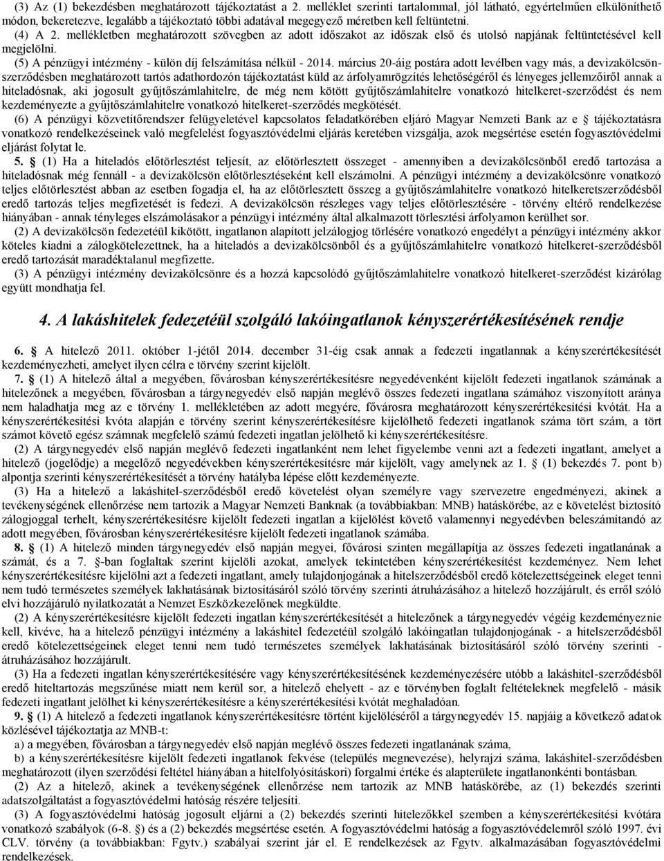 mellékletben meghatározott szövegben az adott időszakot az időszak első és utolsó napjának feltüntetésével kell megjelölni. (5) A pénzügyi intézmény - külön díj felszámítása nélkül - 2014.