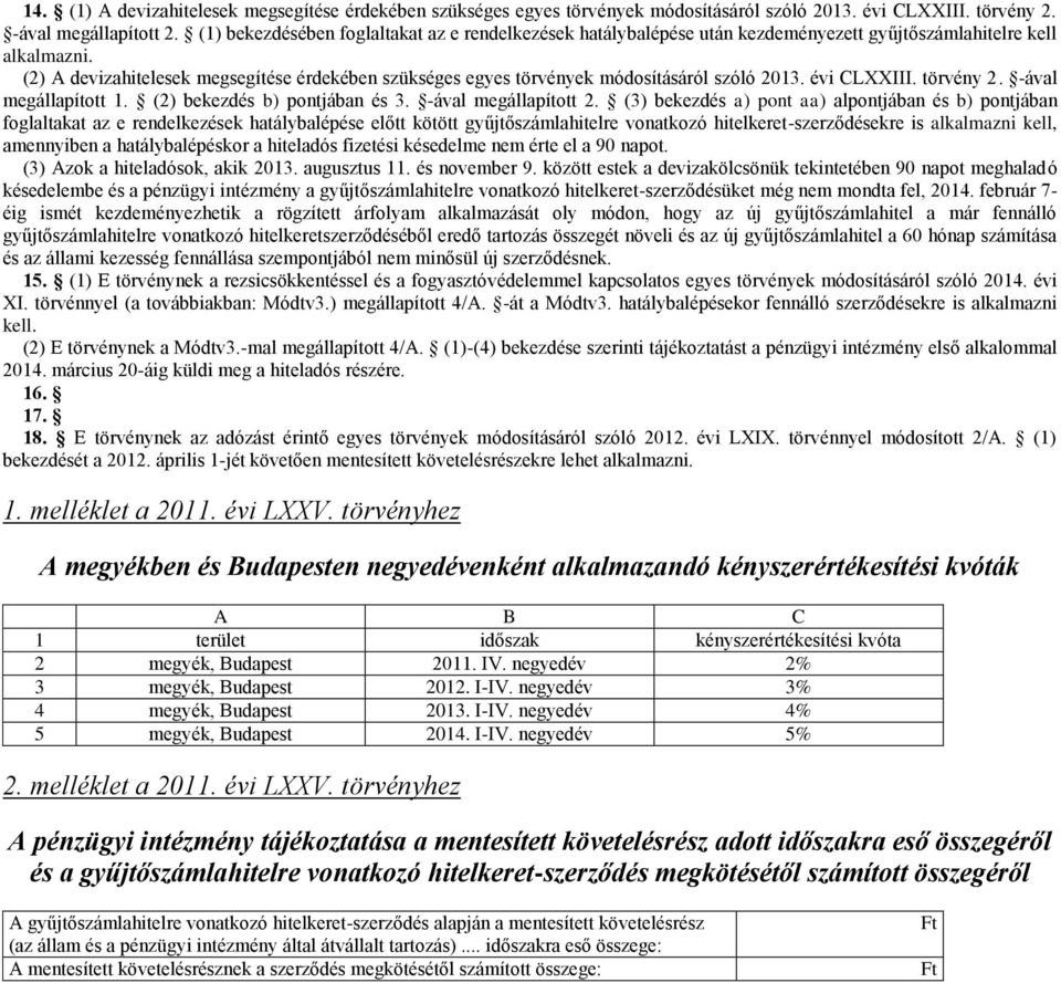 (2) A devizahitelesek megsegítése érdekében szükséges egyes törvények módosításáról szóló 2013. évi CLXXIII. törvény 2. -ával megállapított 1. (2) bekezdés b) pontjában és 3. -ával megállapított 2.