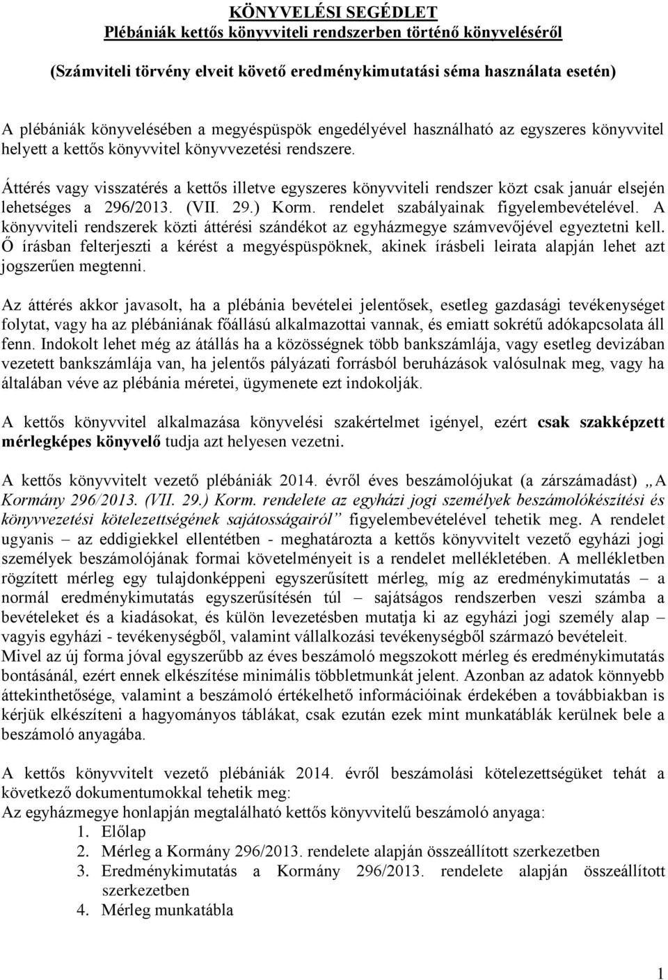 Áttérés vagy visszatérés a kettős illetve egyszeres könyvviteli rendszer közt csak január elsején lehetséges a 296/2013. (VII. 29.) Korm. rendelet szabályainak figyelembevételével.