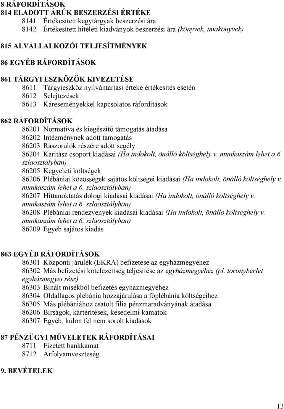 RÁFORDÍTÁSOK 86201 Normatíva és kiegészítő támogatás átadása 86202 Intézménynek adott támogatás 86203 Rászorulók részére adott segély 86204 Karitász csoport kiadásai (Ha indokolt, önálló költséghely