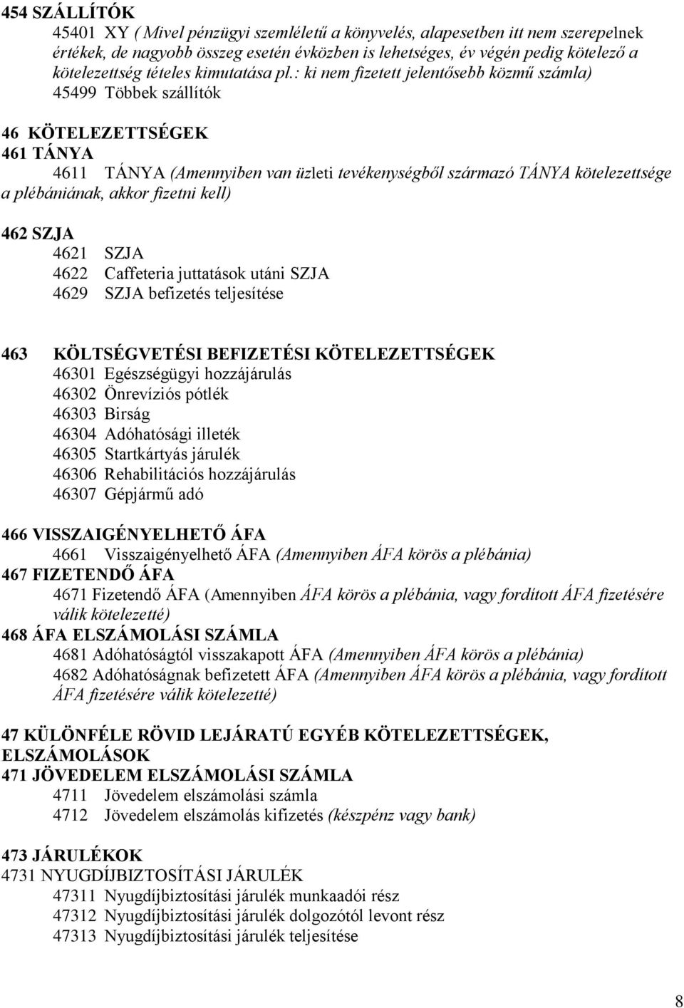 : ki nem fizetett jelentősebb közmű számla) 45499 Többek szállítók 46 KÖTELEZETTSÉGEK 461 TÁNYA 4611 TÁNYA (Amennyiben van üzleti tevékenységből származó TÁNYA kötelezettsége a plébániának, akkor