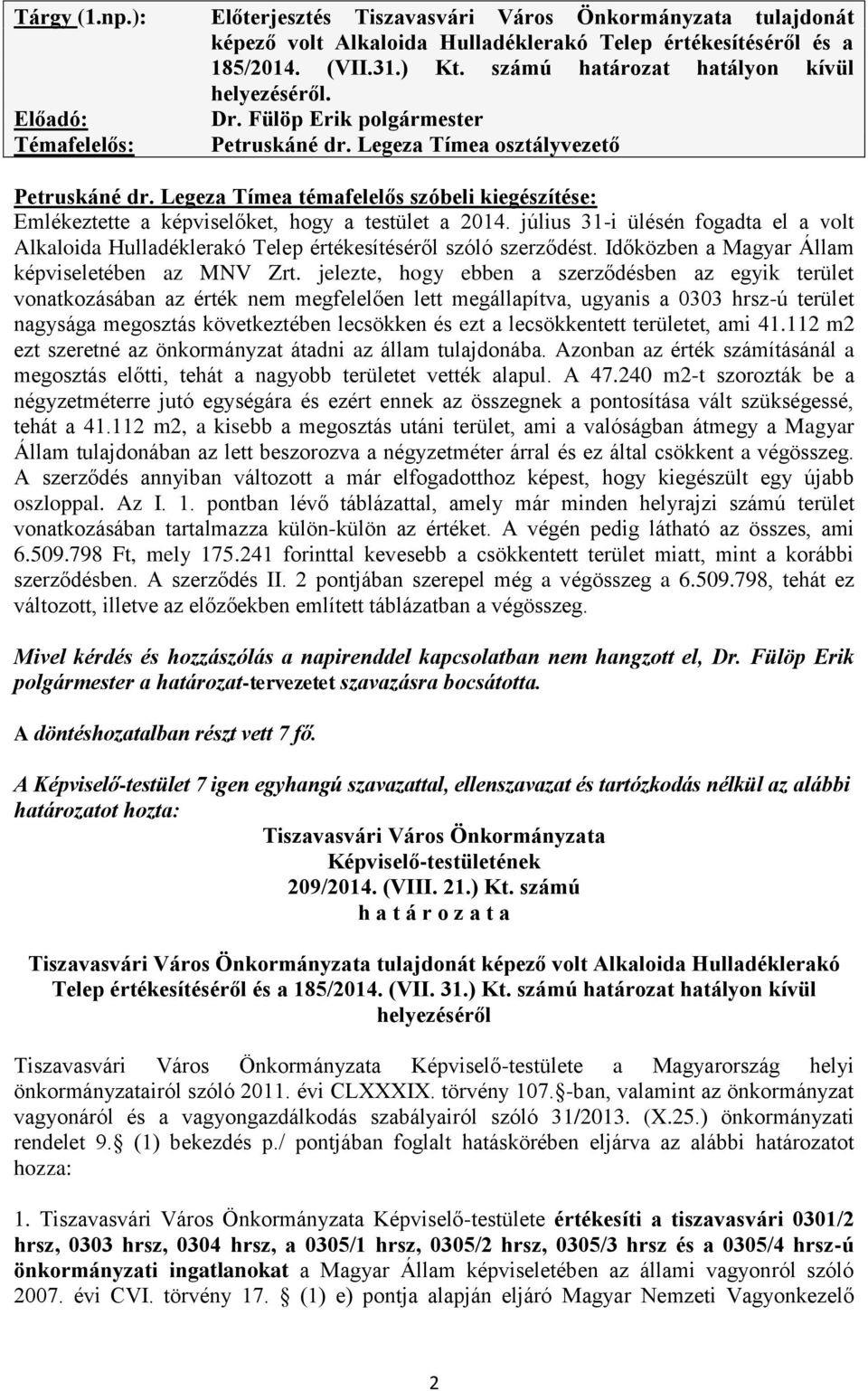 Legeza Tímea témafelelős szóbeli kiegészítése: Emlékeztette a képviselőket, hogy a testület a 2014.