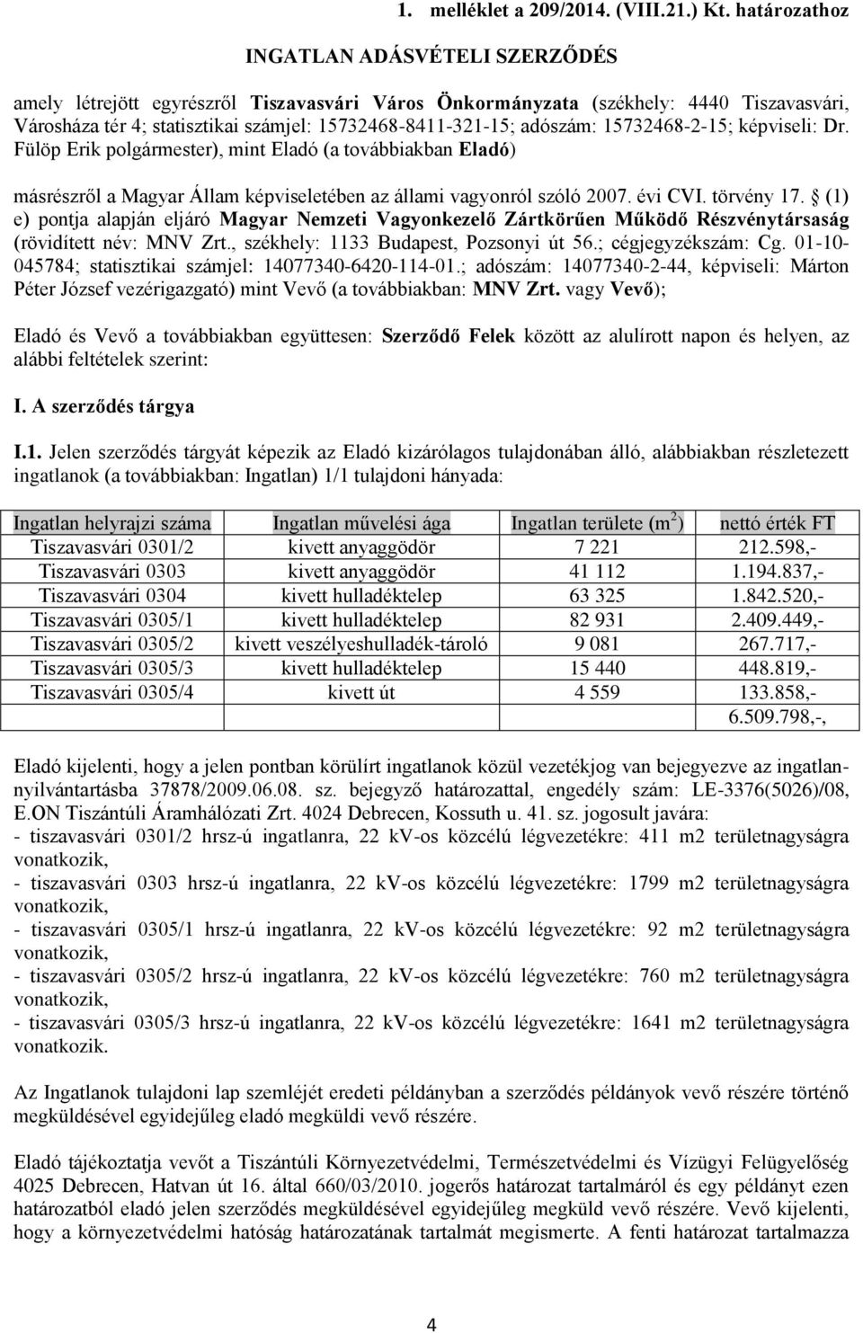 adószám: 15732468-2-15; képviseli: Dr. Fülöp Erik polgármester), mint Eladó (a továbbiakban Eladó) másrészről a Magyar Állam képviseletében az állami vagyonról szóló 2007. évi CVI. törvény 17.