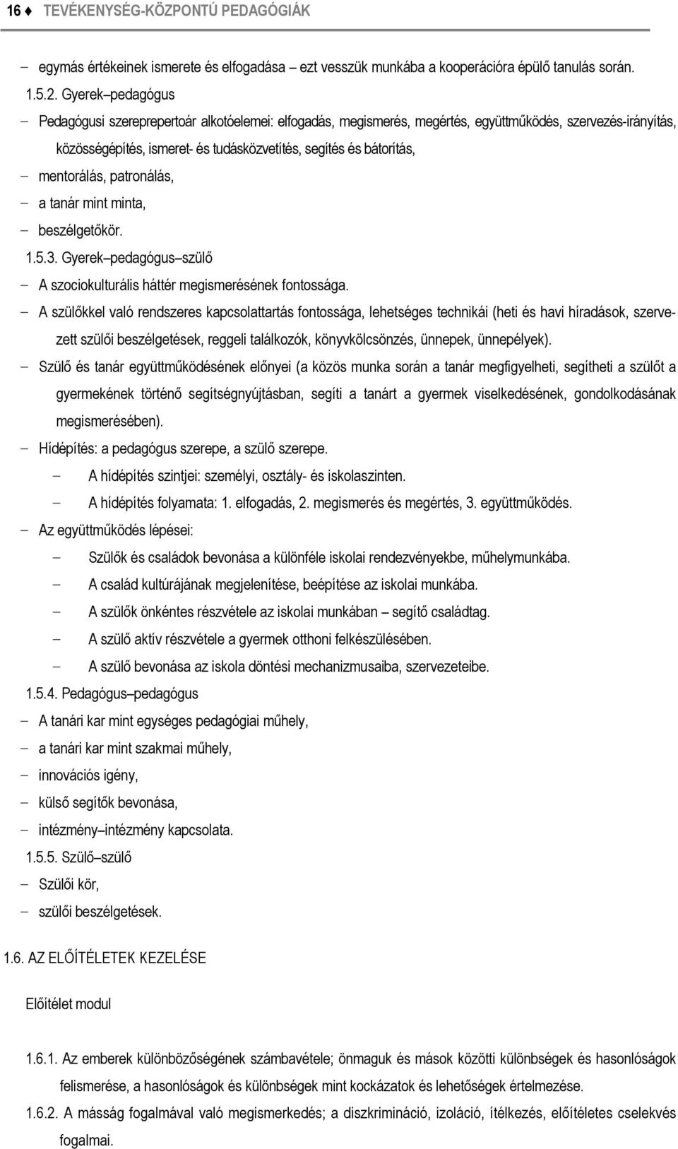 mentorálás, patronálás, a tanár mint minta, beszélgetőkör. 1.5.3. Gyerek pedagógus szülő A szociokulturális háttér megismerésének fontossága.