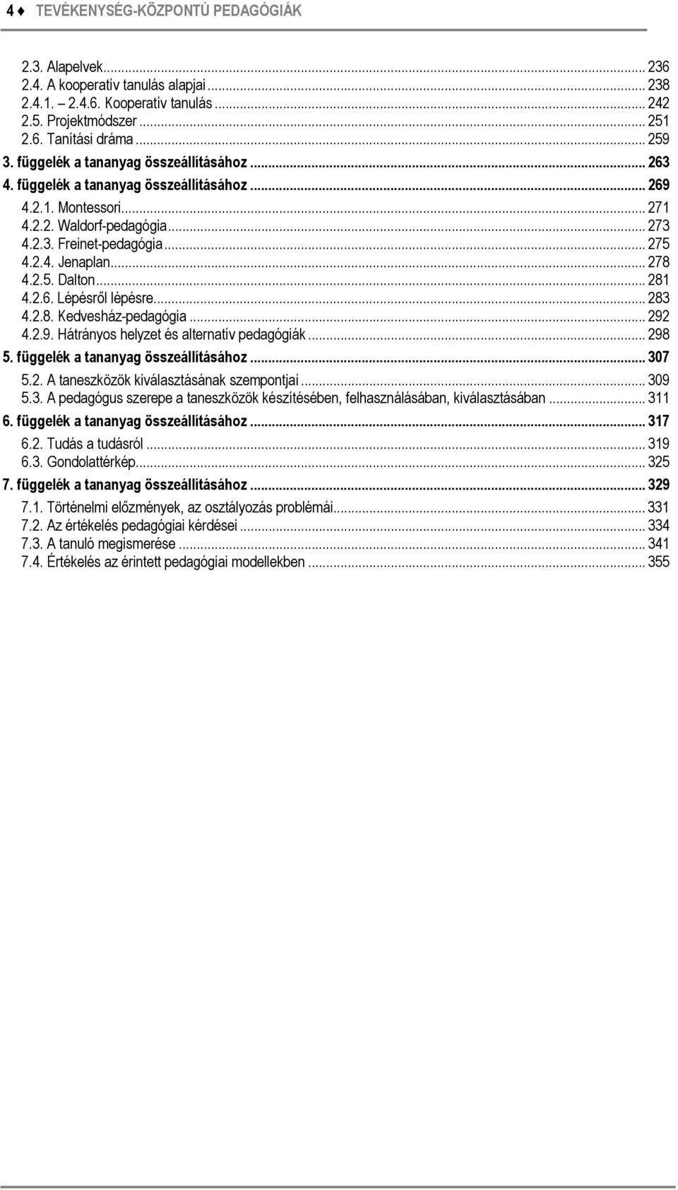 .. 278 4.2.5. Dalton... 281 4.2.6. Lépésről lépésre... 283 4.2.8. Kedvesház-pedagógia... 292 4.2.9. Hátrányos helyzet és alternatív pedagógiák... 298 5. függelék a tananyag összeállításához... 307 5.