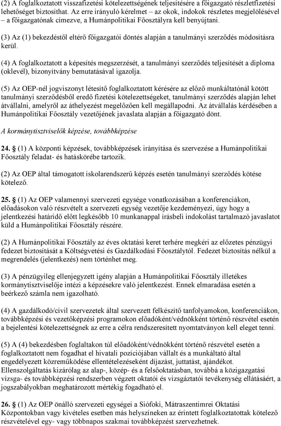 (3) Az (1) bekezdéstől eltérő főigazgatói döntés alapján a tanulmányi szerződés módosításra kerül.