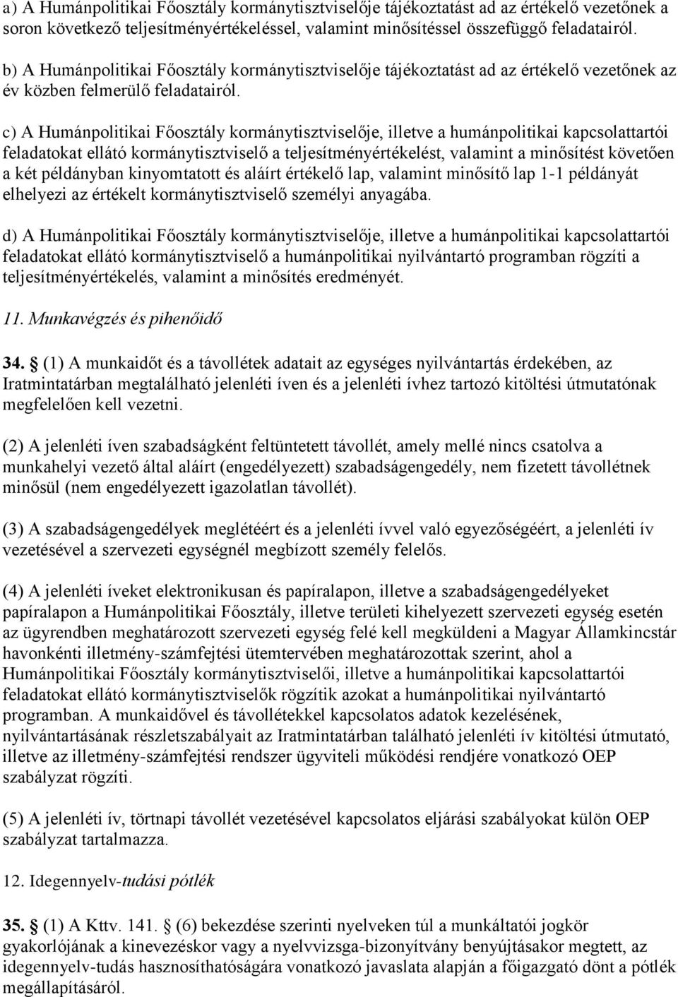 c) A Humánpolitikai Főosztály kormánytisztviselője, illetve a humánpolitikai kapcsolattartói feladatokat ellátó kormánytisztviselő a teljesítményértékelést, valamint a minősítést követően a két