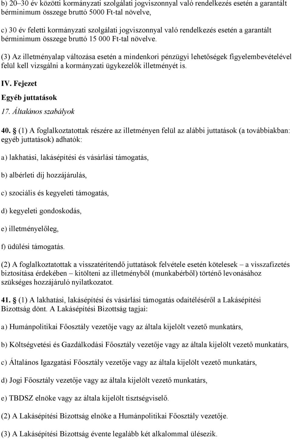 (3) Az illetményalap változása esetén a mindenkori pénzügyi lehetőségek figyelembevételével felül kell vizsgálni a kormányzati ügykezelők illetményét is. IV. Fejezet Egyéb juttatások 17.