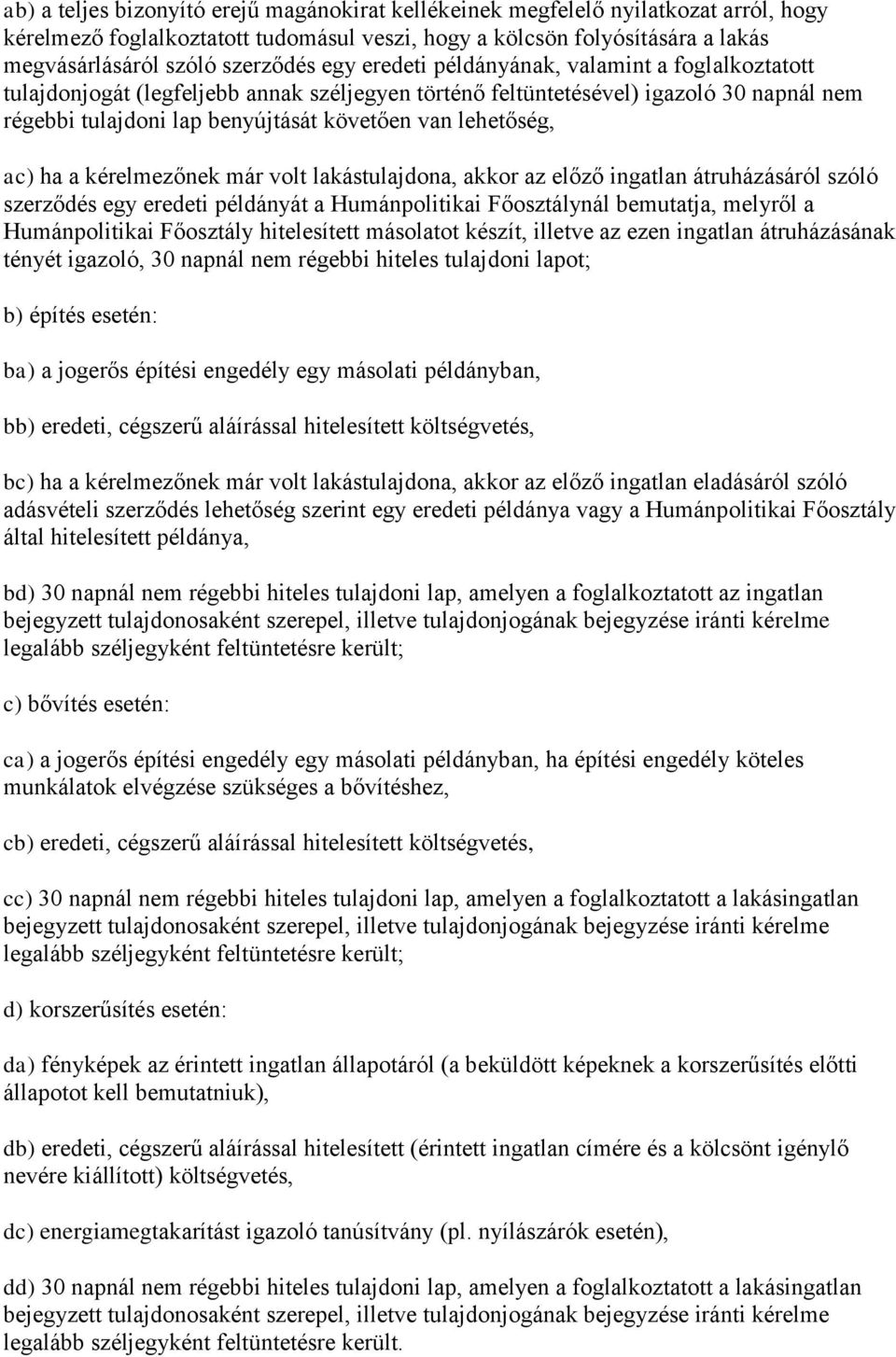 ac) ha a kérelmezőnek már volt lakástulajdona, akkor az előző ingatlan átruházásáról szóló szerződés egy eredeti példányát a Humánpolitikai Főosztálynál bemutatja, melyről a Humánpolitikai Főosztály