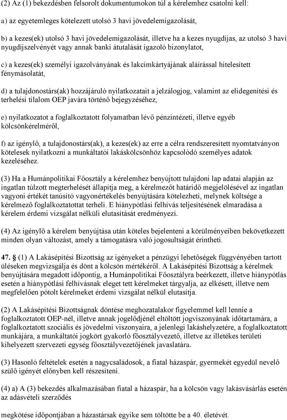 fénymásolatát, d) a tulajdonostárs(ak) hozzájáruló nyilatkozatait a jelzálogjog, valamint az elidegenítési és terhelési tilalom OEP javára történő bejegyzéséhez, e) nyilatkozatot a foglalkoztatott