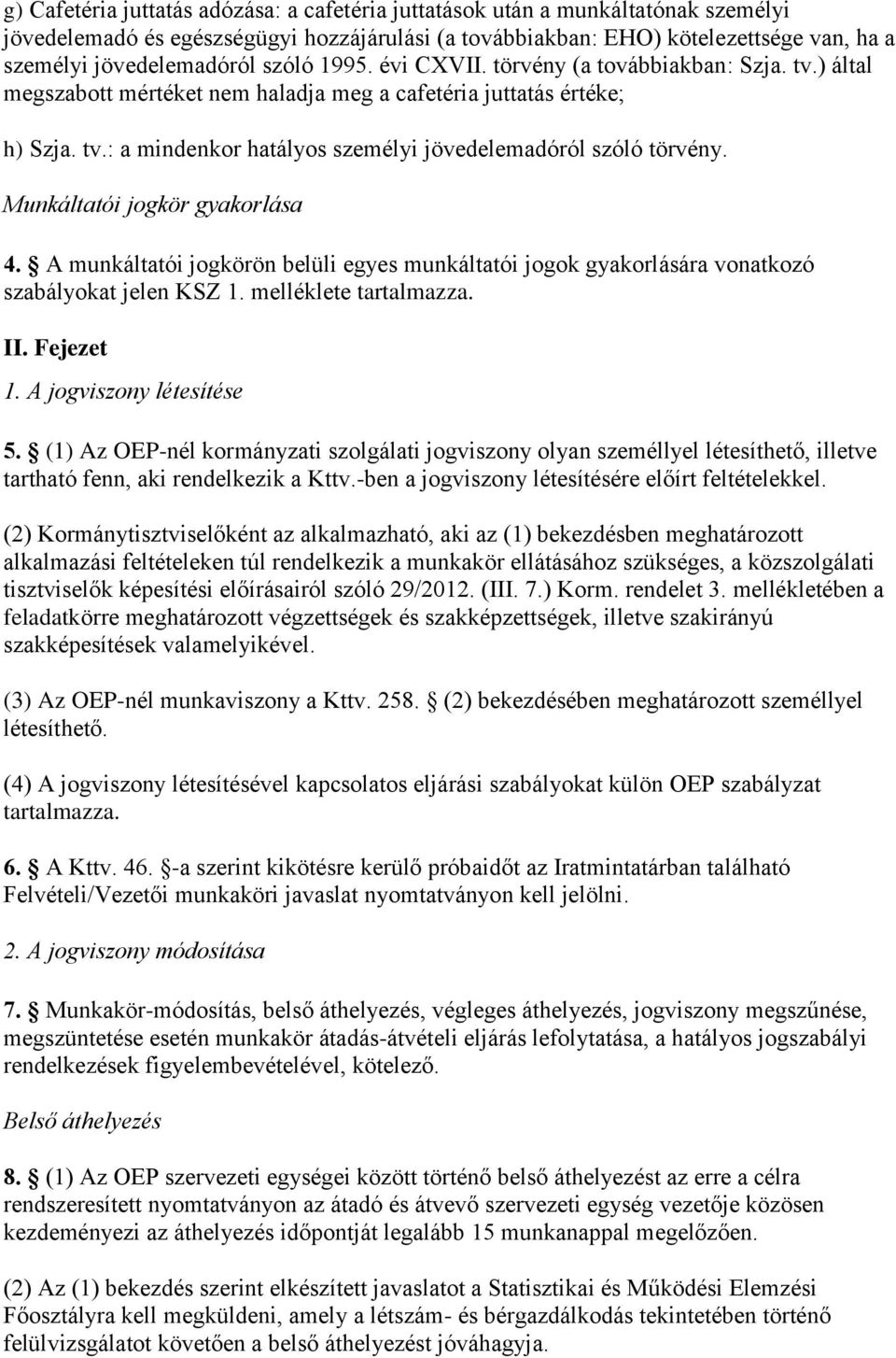 Munkáltatói jogkör gyakorlása 4. A munkáltatói jogkörön belüli egyes munkáltatói jogok gyakorlására vonatkozó szabályokat jelen KSZ 1. melléklete tartalmazza. II. Fejezet 1. A jogviszony létesítése 5.