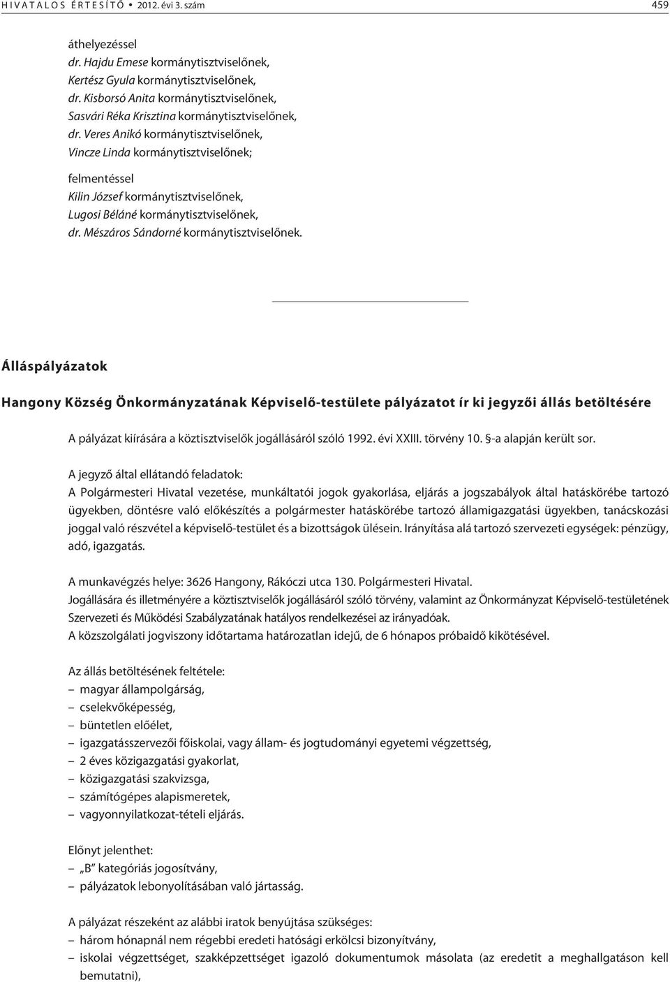 Veres Anikó kormánytisztviselõnek, Vincze Linda kormánytisztviselõnek; felmentéssel Kilin József kormánytisztviselõnek, Lugosi Béláné kormánytisztviselõnek, dr.