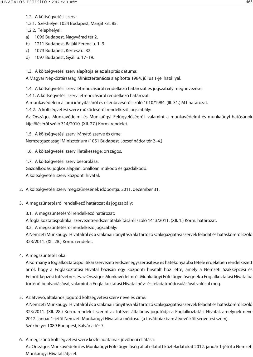 július 1-jei hatállyal. 1.4. A költségvetési szerv létrehozásáról rendelkezõ határozat és jogszabály megnevezése: 1.4.1. A költségvetési szerv létrehozásáról rendelkezõ határozat: A munkavédelem állami irányításáról és ellenõrzésérõl szóló 1010/1984.