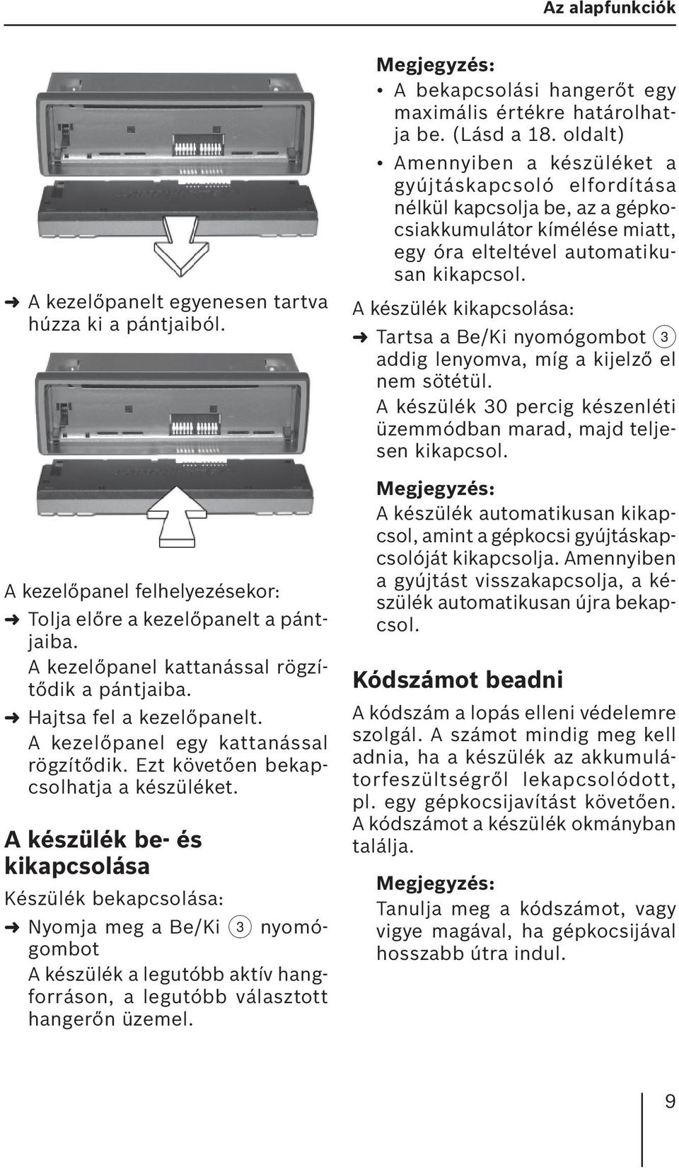 A készülék be- és kikapcsolása Készülék bekapcsolása: Nyomja meg a Be/Ki 3 nyomógombot A készülék a legutóbb aktív hangforráson, a legutóbb választott hangerőn üzemel.