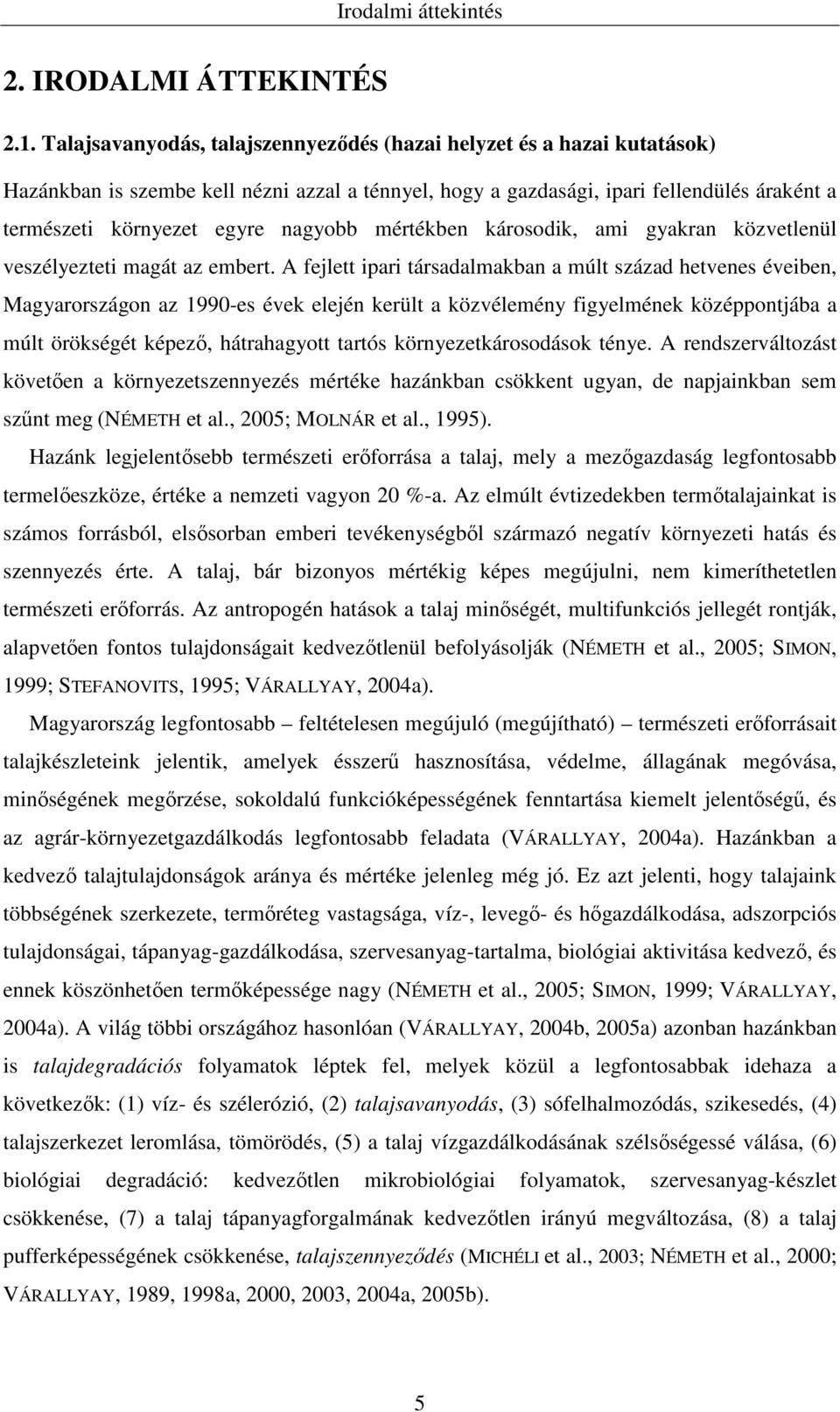 nagyobb mértékben károsodik, ami gyakran közvetlenül veszélyezteti magát az embert.