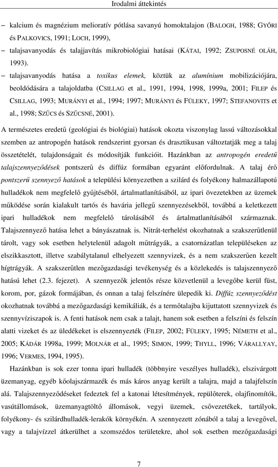 , 1991, 1994, 1998, 1999a, 2001; FILEP és CSILLAG, 1993; MURÁNYI et al., 1994; 1997; MURÁNYI és FÜLEKY, 1997; STEFANOVITS et al., 1998; SZŰCS és SZŰCSNÉ, 2001).