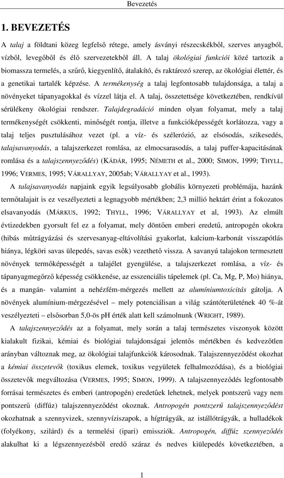 A termékenység a talaj legfontosabb tulajdonsága, a talaj a növényeket tápanyagokkal és vízzel látja el. A talaj, összetettsége következtében, rendkívül sérülékeny ökológiai rendszer.