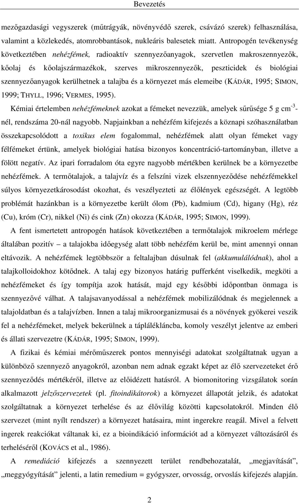 szennyezőanyagok kerülhetnek a talajba és a környezet más elemeibe (KÁDÁR, 1995; SIMON, 1999; THYLL, 1996; VERMES, 1995).