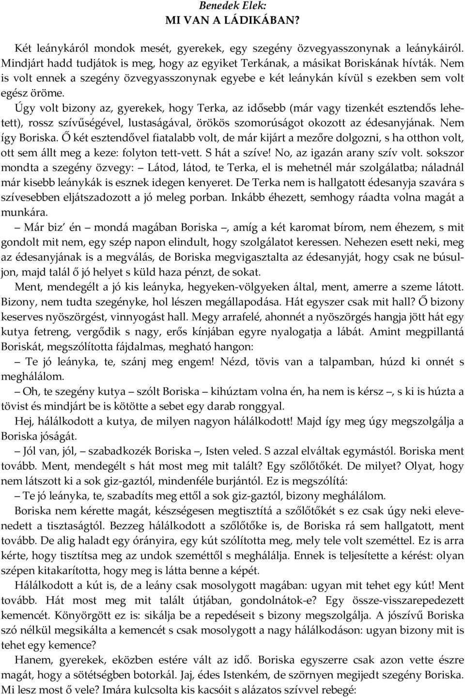 Úgy volt bizony az, gyerekek, hogy Terka, az idősebb (már vagy tizenkét esztendős lehetett), rossz szívűségével, lustaságával, örökös szomorúságot okozott az édesanyjának. Nem így Boriska.