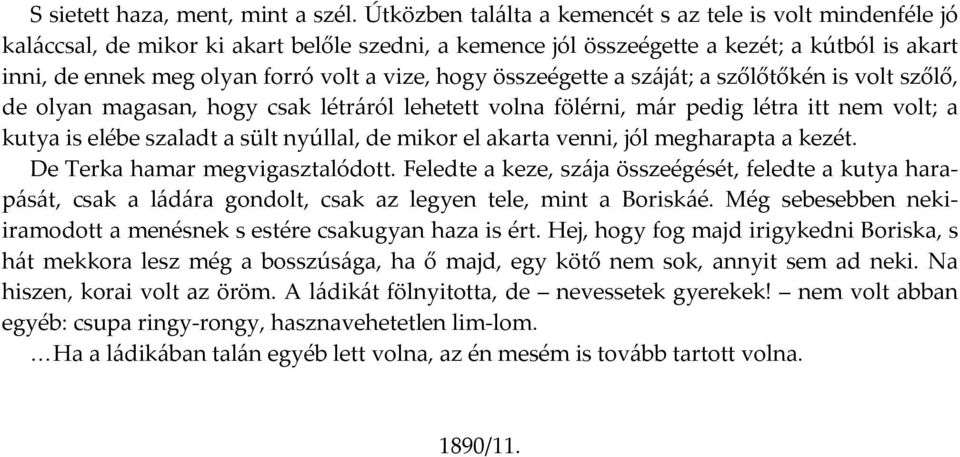 vize, hogy összeégette a száját; a szőlőtőkén is volt szőlő, de olyan magasan, hogy csak létráról lehetett volna fölérni, már pedig létra itt nem volt; a kutya is elébe szaladt a sült nyúllal, de