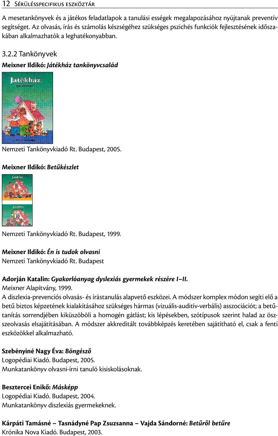 2 Tankönyvek Meixner Ildikó: Játékház tankönyvcsalád Nemzeti Tankönyvkiadó Rt. Budapest, 2005. Meixner Ildikó: Betűkészlet Nemzeti Tankönyvkiadó Rt. Budapest, 1999.