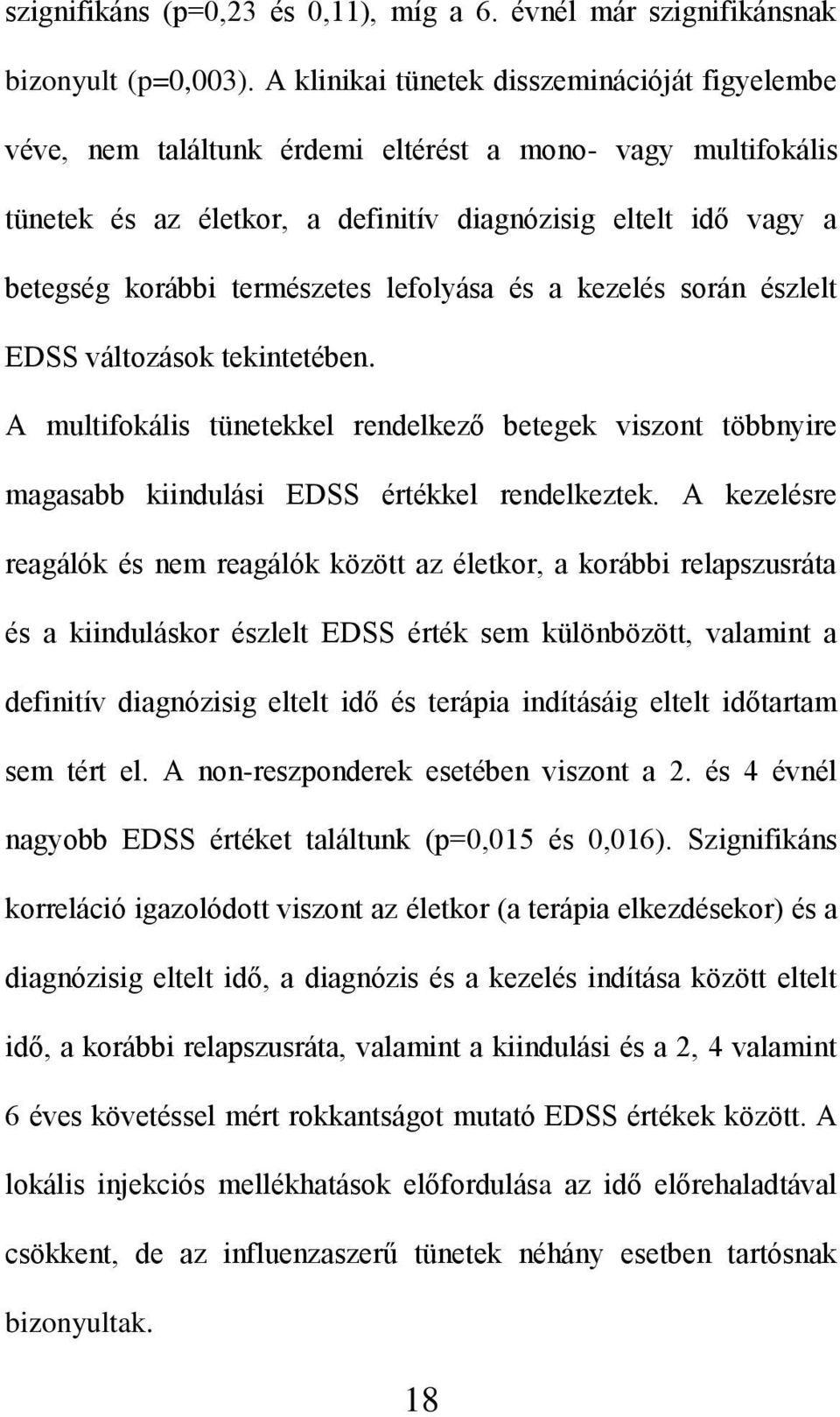 természetes lefolyása és a kezelés során észlelt EDSS változások tekintetében. A multifokális tünetekkel rendelkező betegek viszont többnyire magasabb kiindulási EDSS értékkel rendelkeztek.