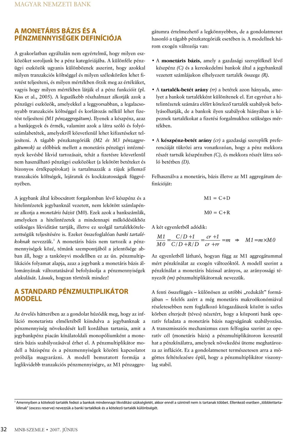 vagyis hogy milyen mértékben látják el a pénz funkcióit (pl. Kiss et al., 2005).