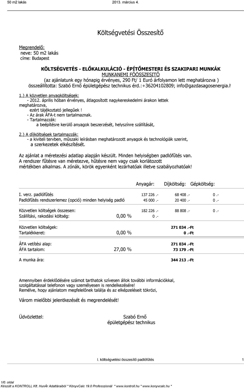 1 Euró árfolyamon lett meghatározva ) összeállította: Szabó Ernő épületgépész technikus érd.:+36204102809; info@gazdasagosenergia.hu 1.) A közvetlen anyagköltségek: - 2012.