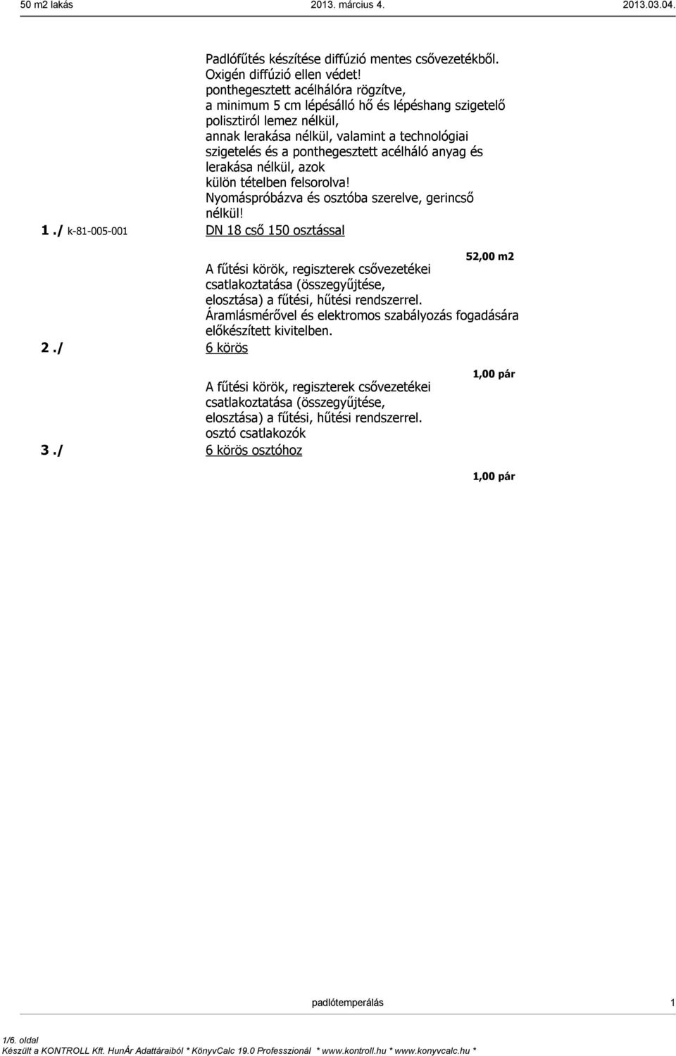 anyag és lerakása nélkül, azok külön tételben felsorolva! Nyomáspróbázva és osztóba szerelve, gerincső nélkül! 1.