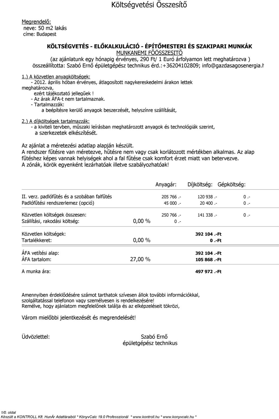 április hóban érvényes, átlagosított nagykereskedelmi árakon lettek meghatározva, ezért tájékoztató jellegűek! - Az árak ÁFA-t nem tartalmaznak.