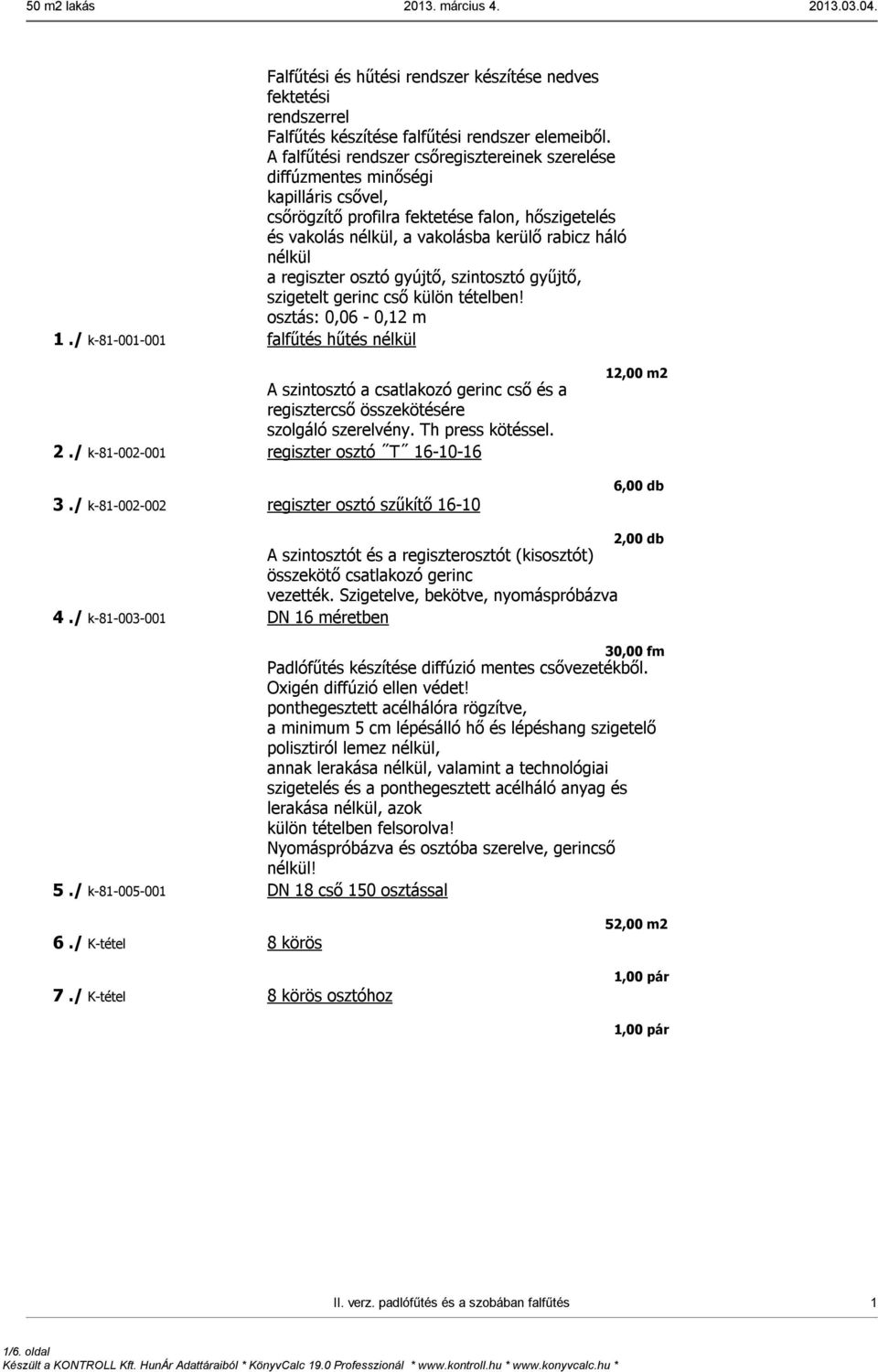 regiszter osztó gyújtő, szintosztó gyűjtő, szigetelt gerinc cső külön tételben! osztás: 0,06-0,12 m 1.