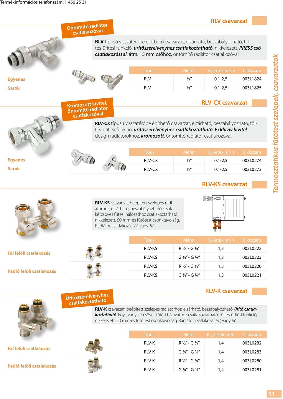 Típus Méret K v -érték m 3 /h Cikkszám RLV 1/2 0,1-2,5 003L1824 RLV 1/2 0,1-2,5 003L1825 RLV-CX csavarzat RLV-CX típusú visszatérőbe építhető csavarzat, elzárható, beszabályozható, töltés-ürítési