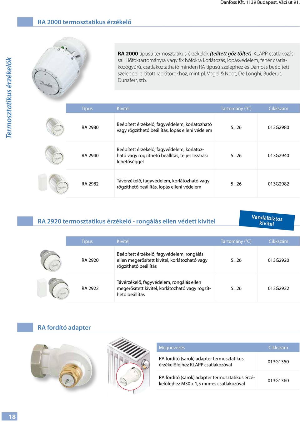 Vogel & Noot, De Longhi, Buderus, Dunaferr, stb. Típus Kivitel Tartomány ( C) Cikkszám RA 2980 Beépített érzékelő, fagyvédelem, korlátozható vagy rögzíthető beállítás, lopás elleni védelem 5.