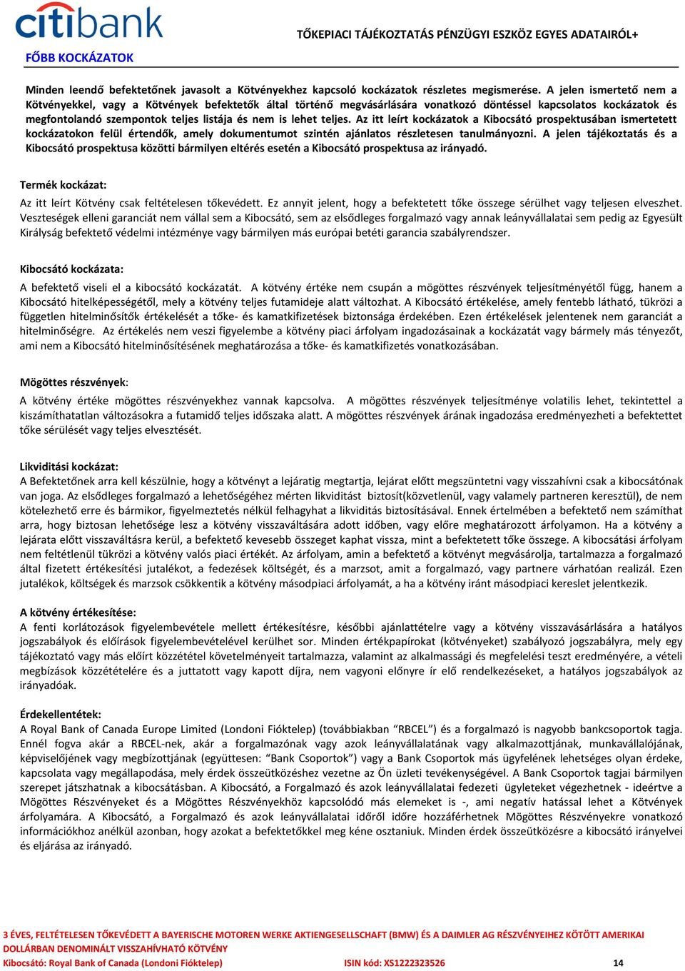 teljes. Az itt leírt kockázatok a Kibocsátó prospektusában ismertetett kockázatokon felül értendők, amely dokumentumot szintén ajánlatos részletesen tanulmányozni.