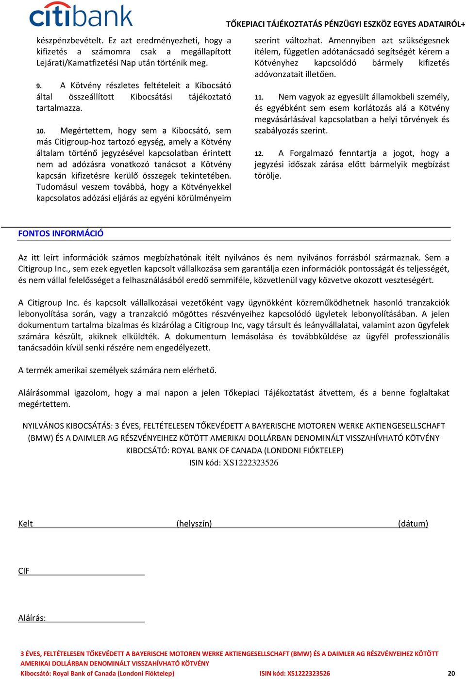 Megértettem, hogy sem a Kibocsátó, sem más Citigroup-hoz tartozó egység, amely a Kötvény általam történő jegyzésével kapcsolatban érintett nem ad adózásra vonatkozó tanácsot a Kötvény kapcsán