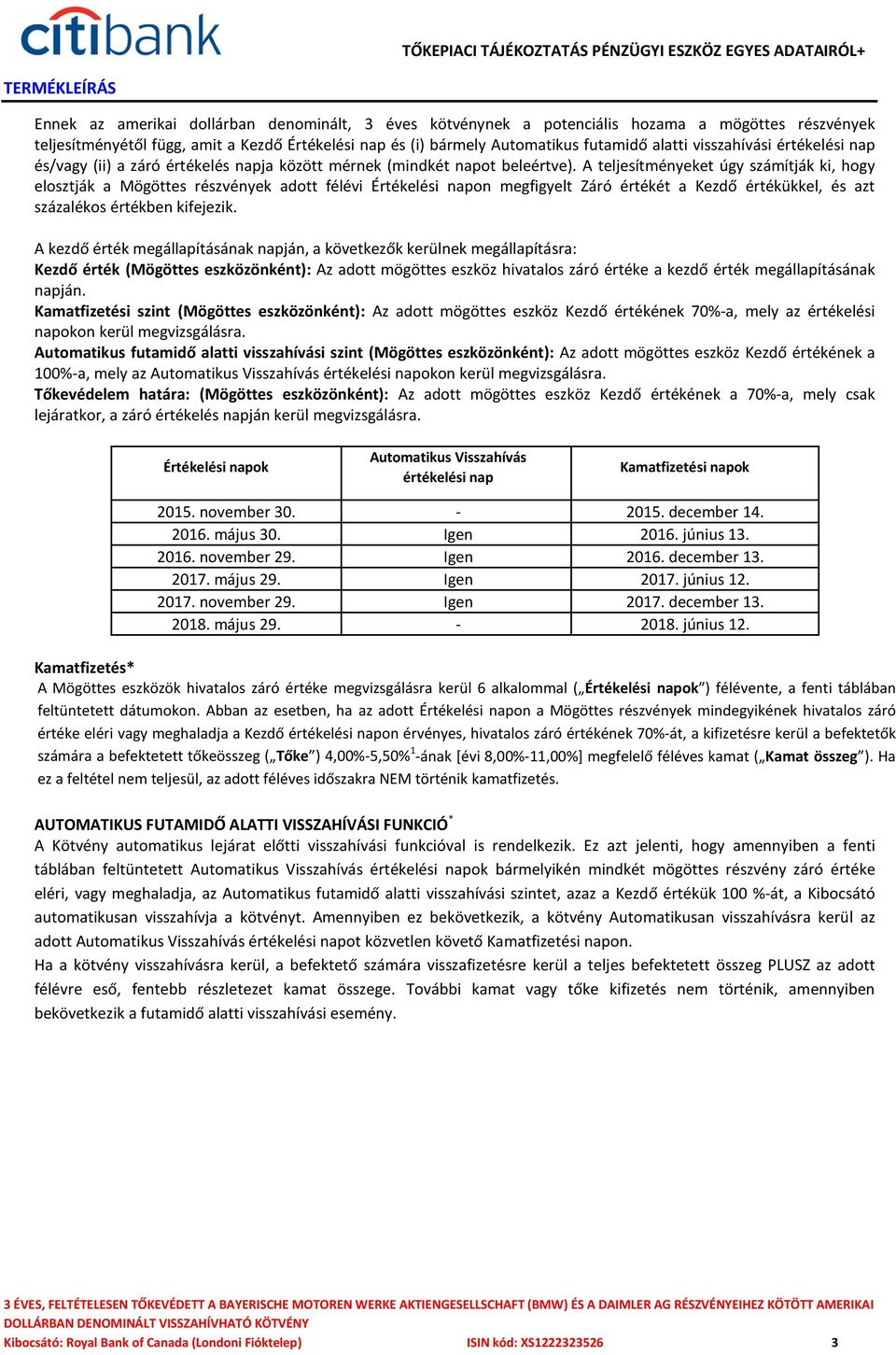 A teljesítményeket úgy számítják ki, hogy elosztják a Mögöttes részvények adott félévi Értékelési napon megfigyelt Záró értékét a Kezdő értékükkel, és azt százalékos értékben kifejezik.