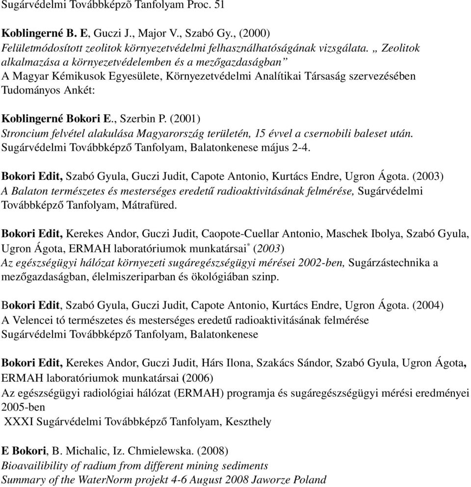 (2001) Stroncium felvétel alakulása Magyarország területén, 15 évvel a csernobili baleset után. Sugárvédelmi Továbbképző Tanfolyam, Balatonkenese május 2 4.