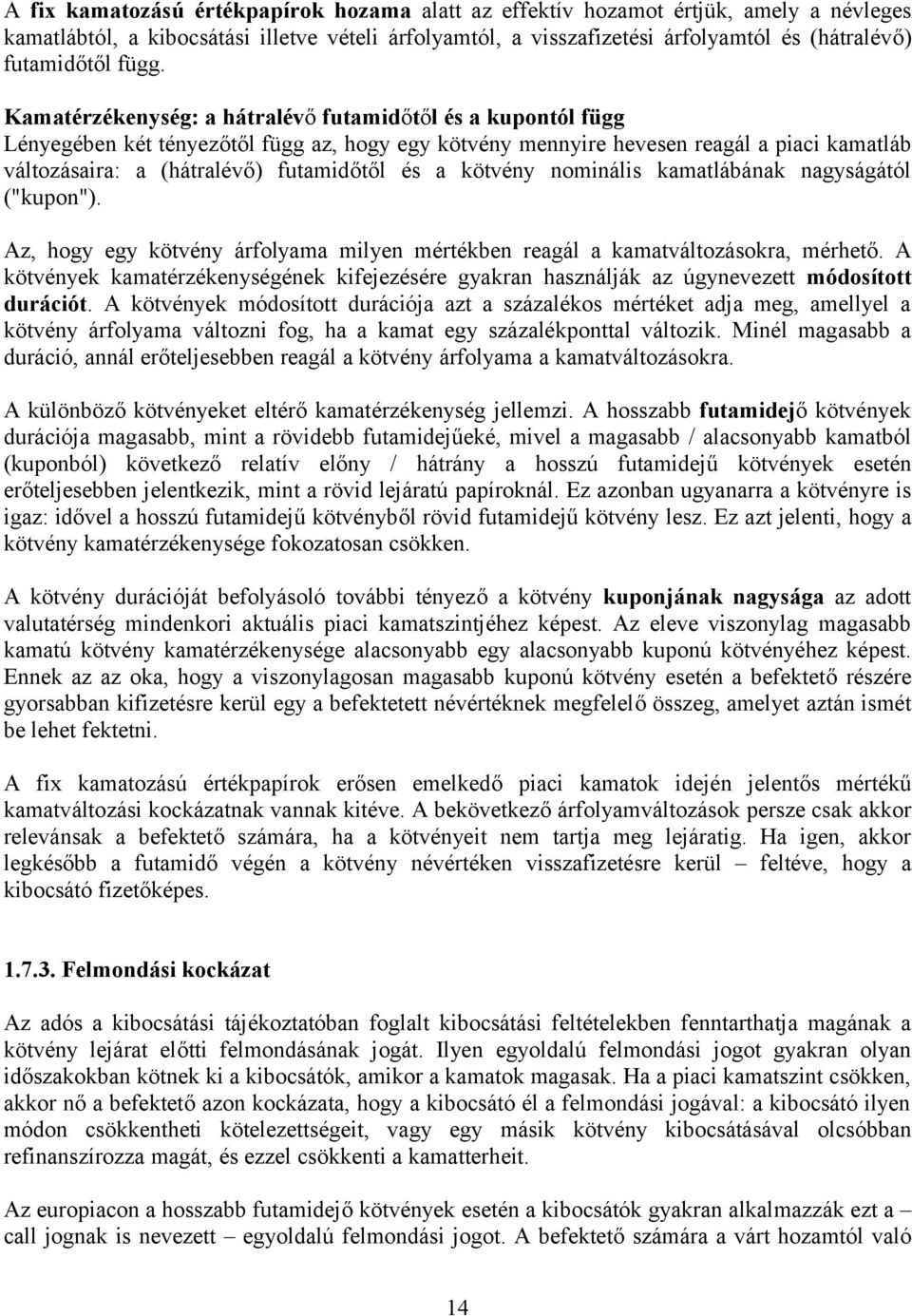 és a kötvény nominális kamatlábának nagyságától ("kupon"). Az, hogy egy kötvény árfolyama milyen mértékben reagál a kamatváltozásokra, mérhető.